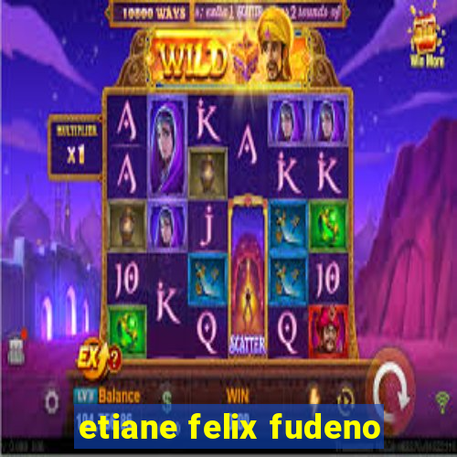 etiane felix fudeno